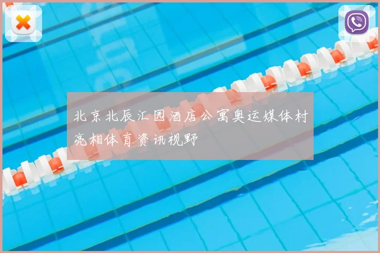 北京北辰汇园酒店公寓奥运媒体村亮相体育资讯视野