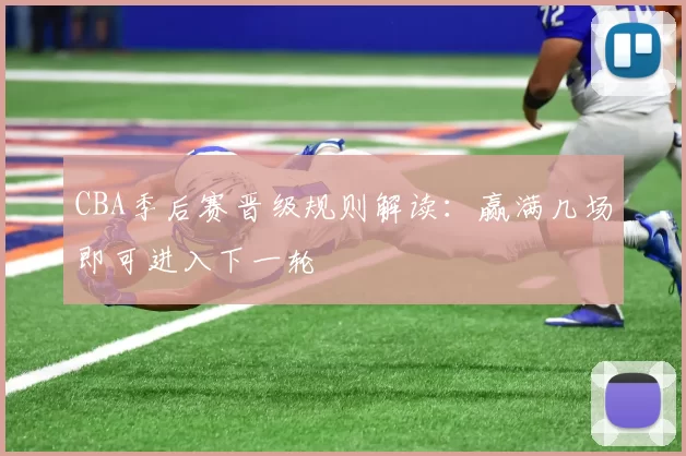 CBA季后赛晋级规则解读:赢满几场即可进入下一轮