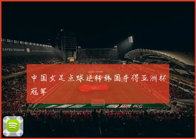 中国女足点球逆转韩国夺得亚洲杯冠军