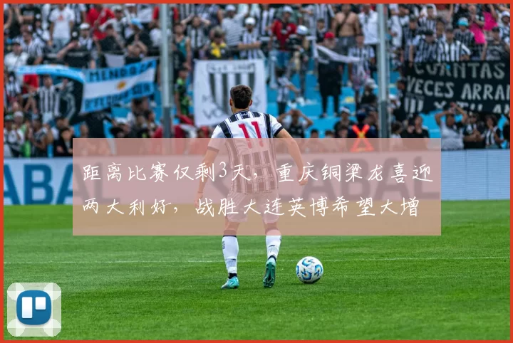 距离比赛仅剩3天，重庆铜梁龙喜迎两大利好，战胜大连英博希望大增_斯坦丘_马莱莱_前场
