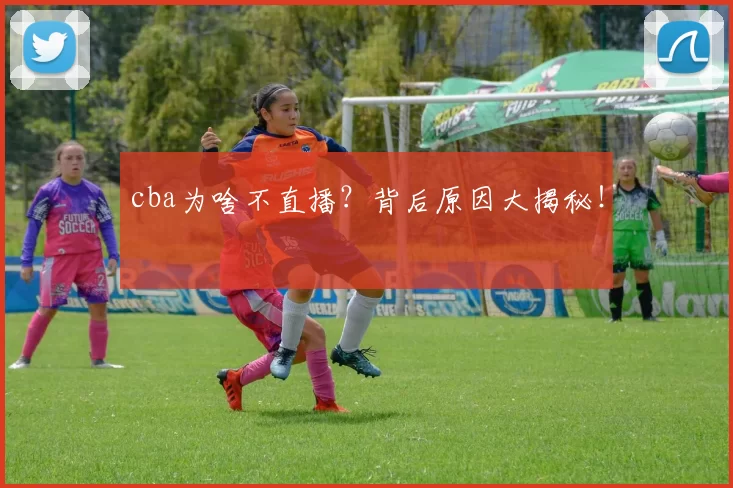 cba为啥不直播？背后原因大揭秘！
