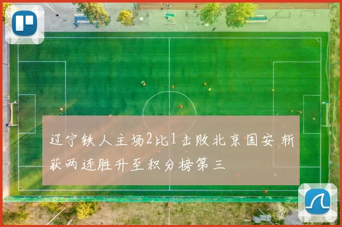 辽宁铁人主场2比1击败北京国安 斩获两连胜升至积分榜第三