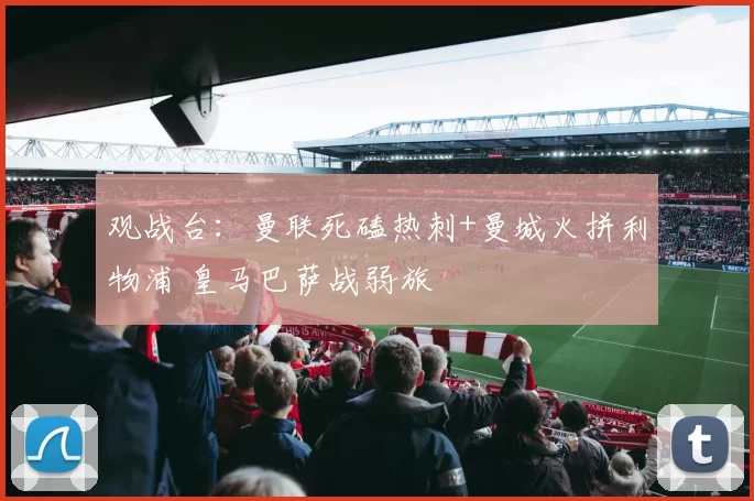 观战台：曼联死磕热刺+曼城火拼利物浦 皇马巴萨战弱旅
